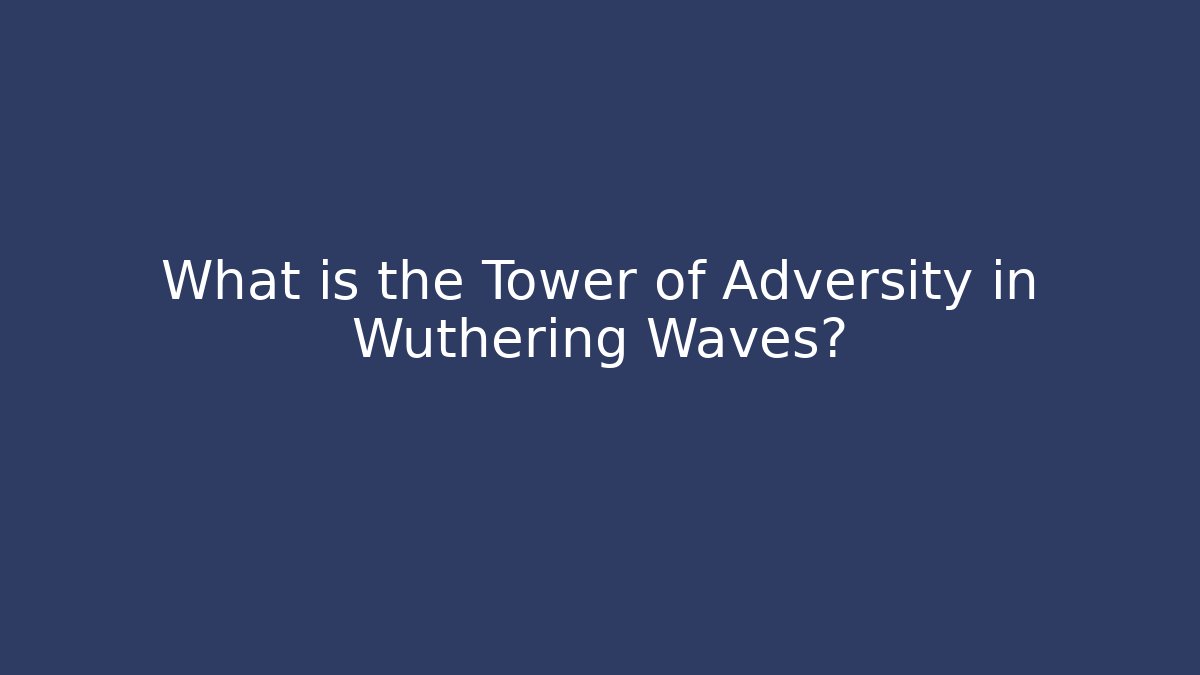 What is the Tower of Adversity in Wuthering Waves?