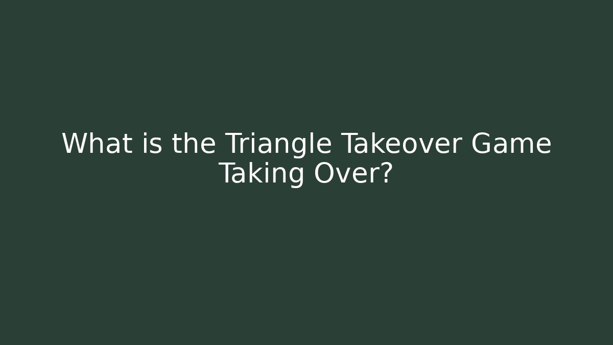 What is the Triangle Takeover Game Taking Over?