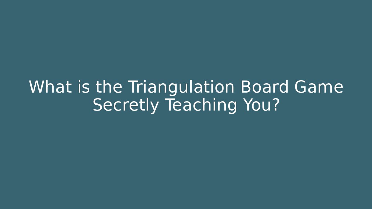 What is the Triangulation Board Game Secretly Teaching You?