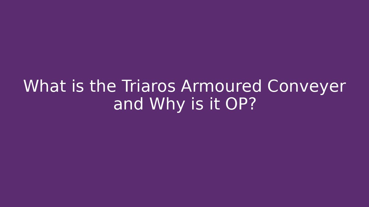 What is the Triaros Armoured Conveyer and Why is it OP?