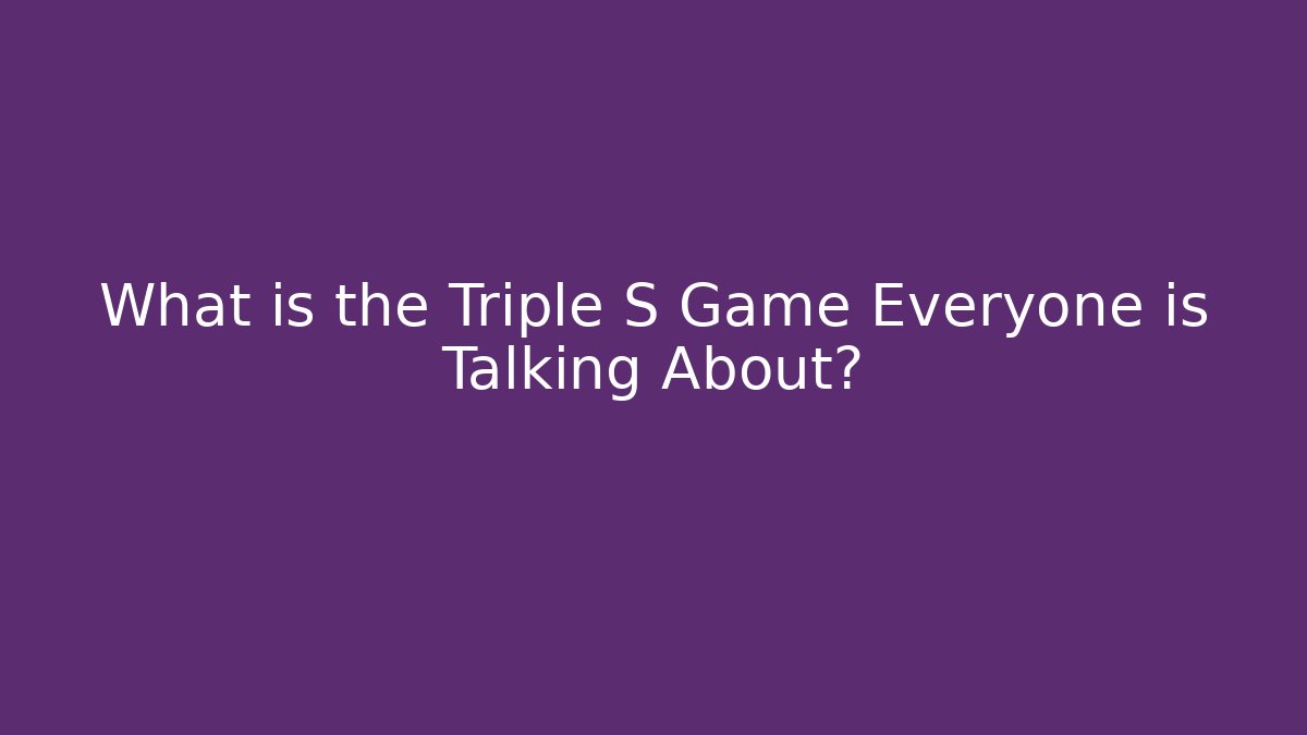 What is the Triple S Game Everyone is Talking About?