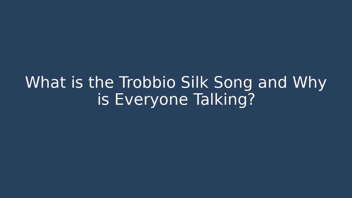 What is the Trobbio Silk Song and Why is Everyone Talking?