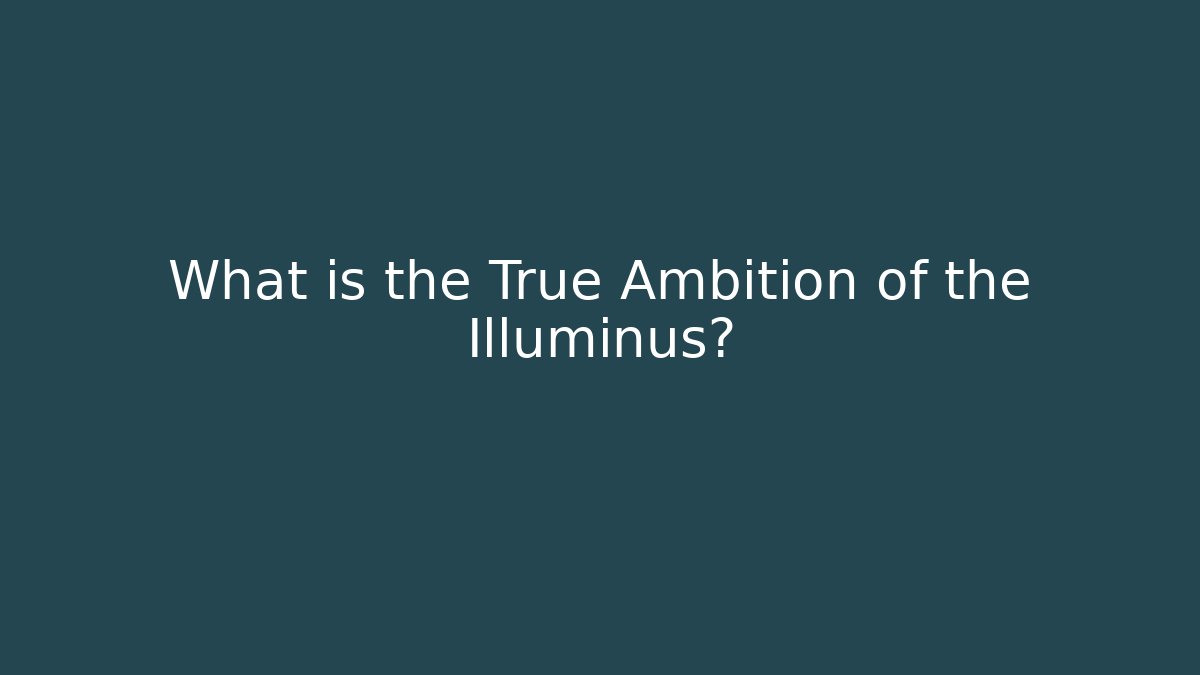 What is the True Ambition of the Illuminus?