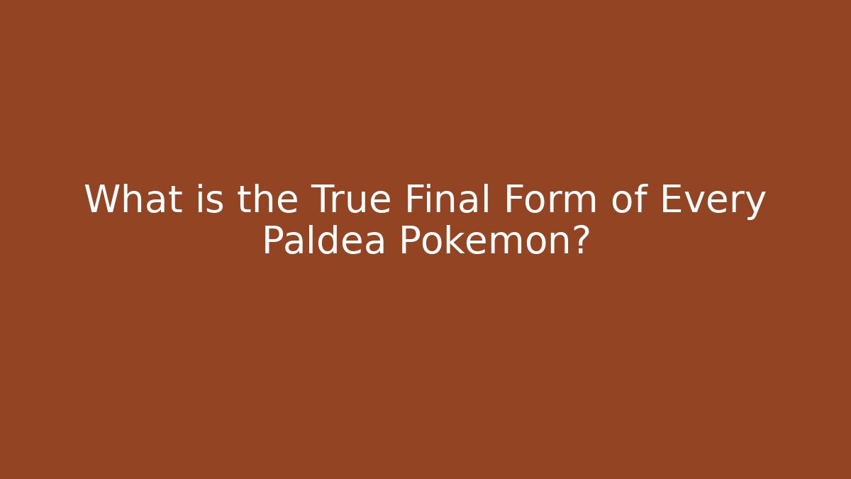 What is the True Final Form of Every Paldea Pokémon?
