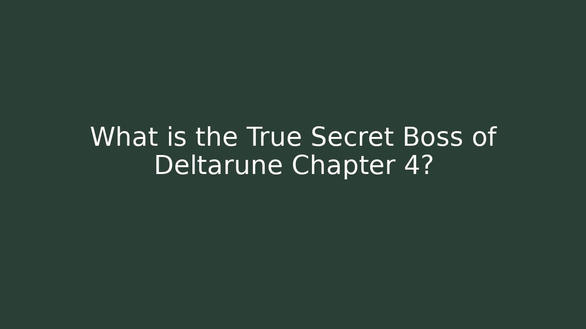 What is the True Secret Boss of Deltarune Chapter 4?