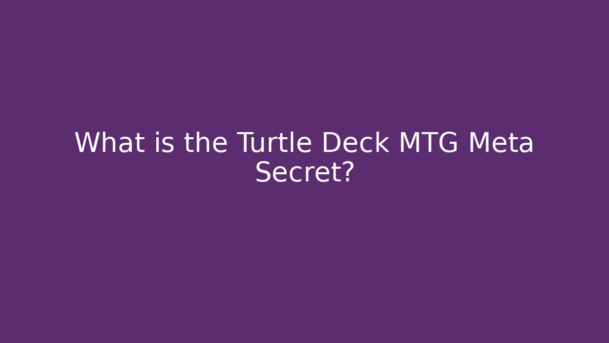 What is the Turtle Deck MTG Meta Secret?