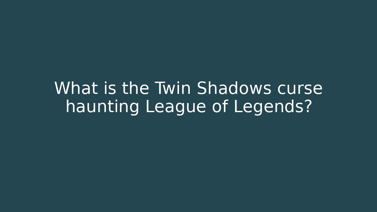 What is the Twin Shadows curse haunting League of Legends?