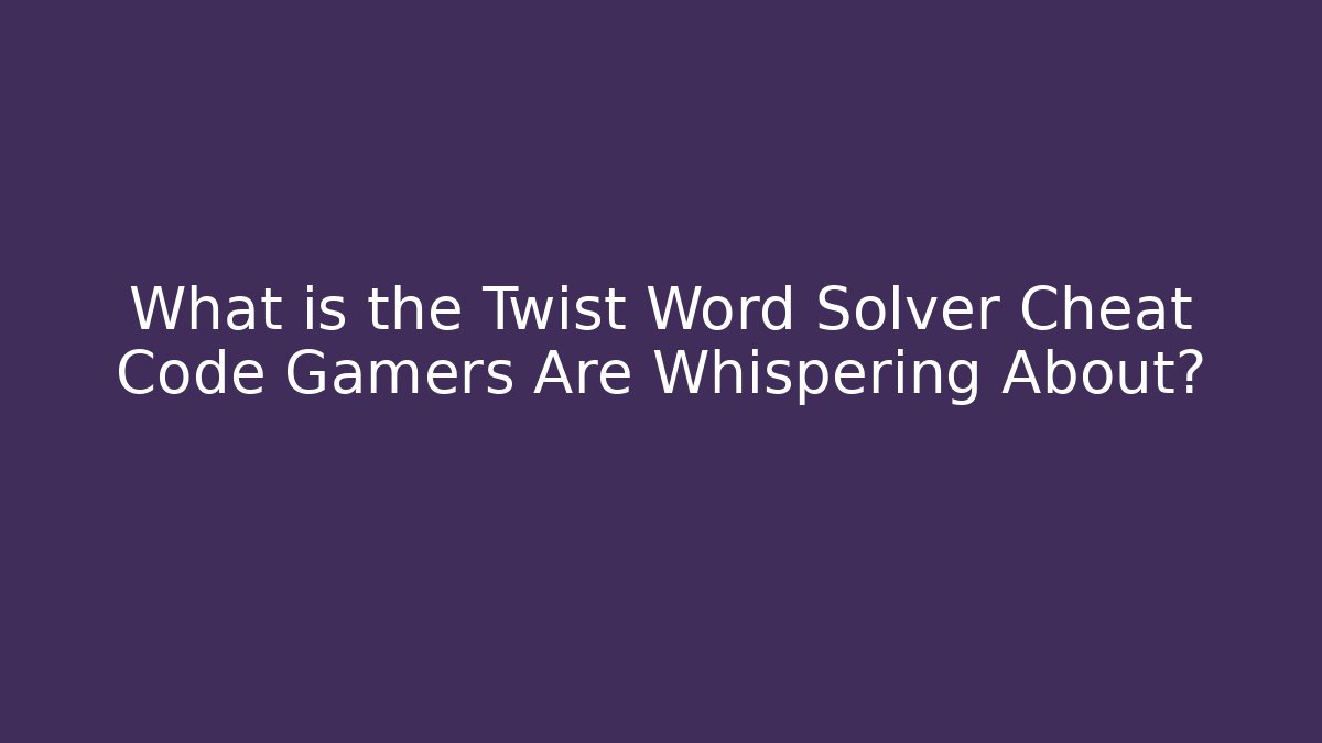 What is the Twist Word Solver Cheat Code Gamers Are Whispering About?