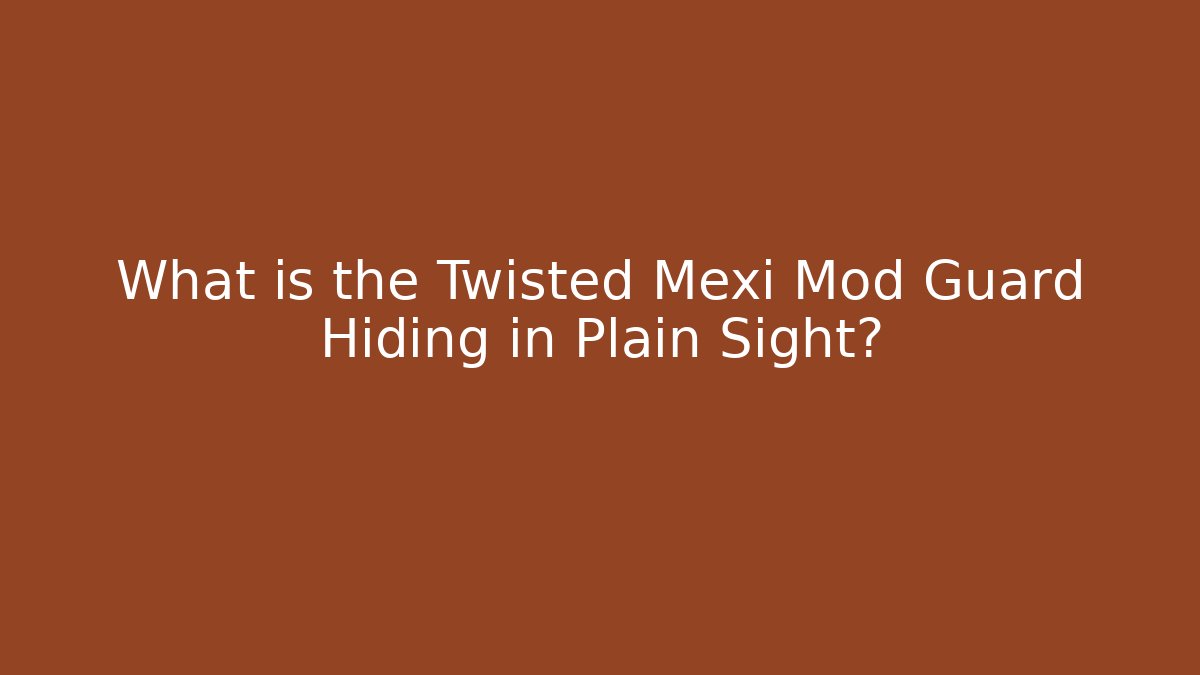 What is the Twisted Mexi Mod Guard Hiding in Plain Sight? - Create More Assets