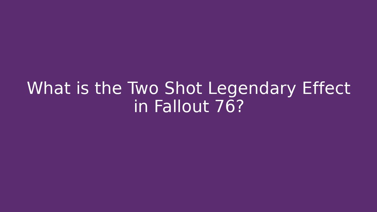 What is the Two Shot Legendary Effect in Fallout 76?