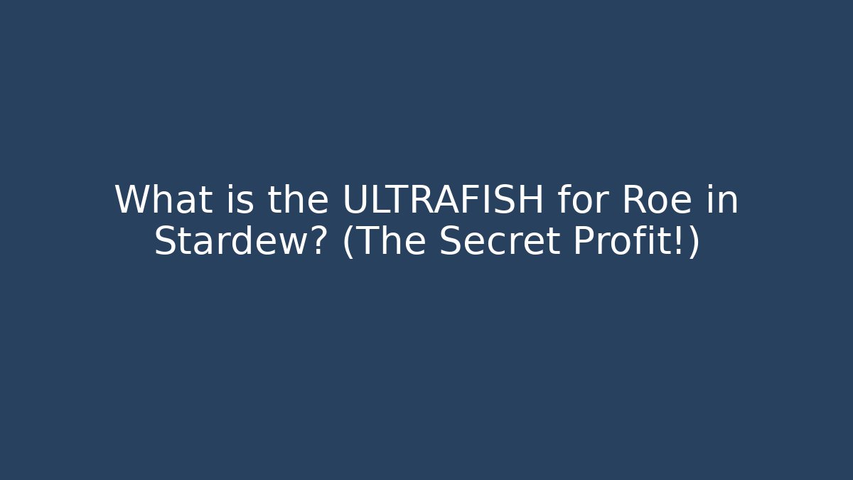 What is the ULTRAFISH for Roe in Stardew? (The Secret Profit!)