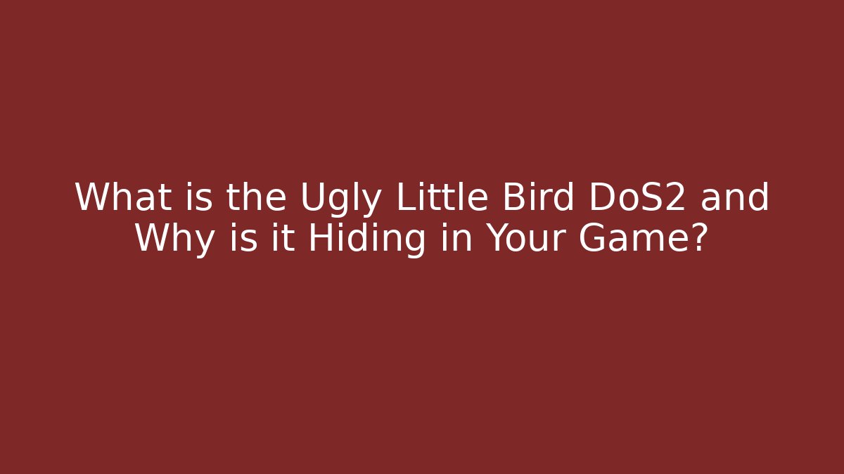 What is the Ugly Little Bird DoS2 and Why is it Hiding in Your Game?