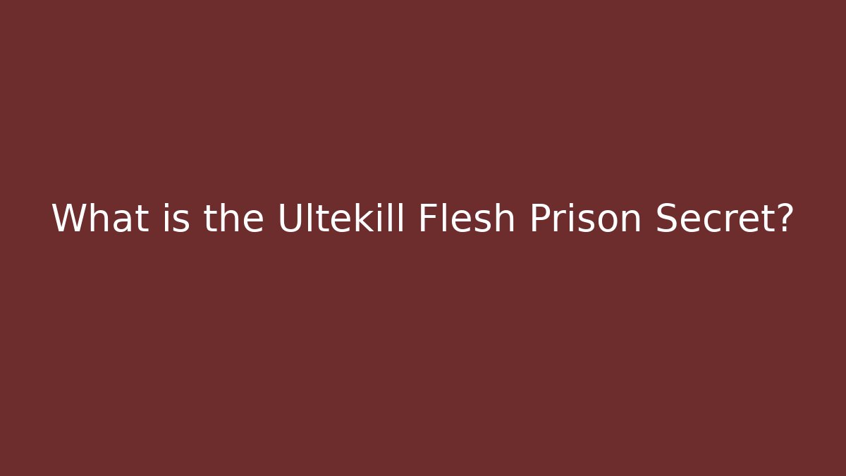 What is the Ultekill Flesh Prison Secret?