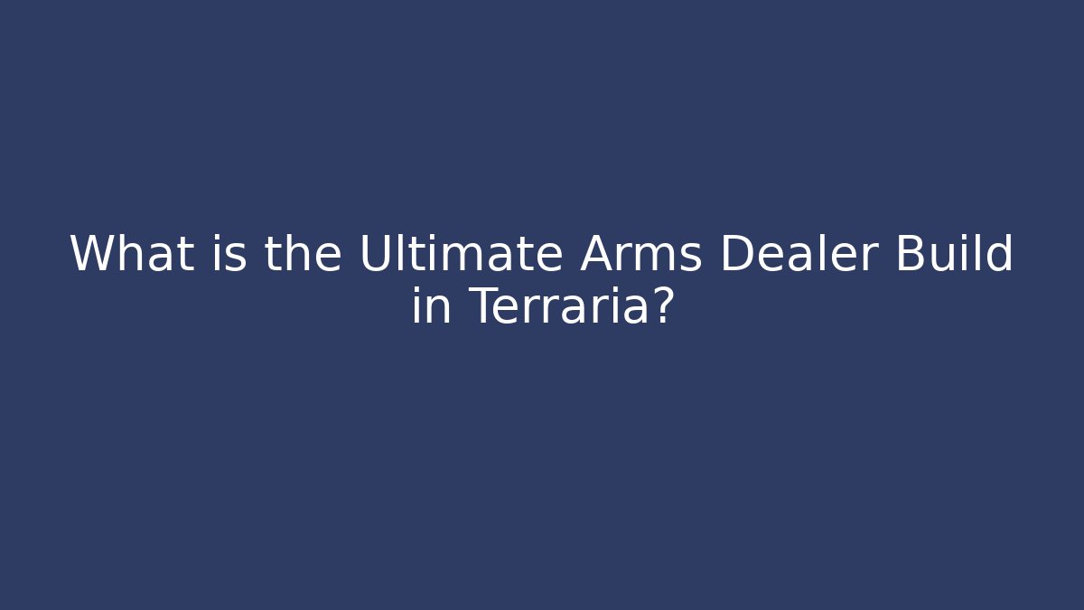 What is the Ultimate Arms Dealer Build in Terraria?