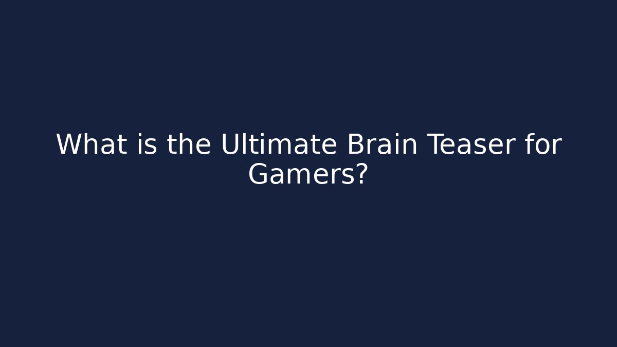 What is the Ultimate Brain Teaser for Gamers? - Create More Assets
