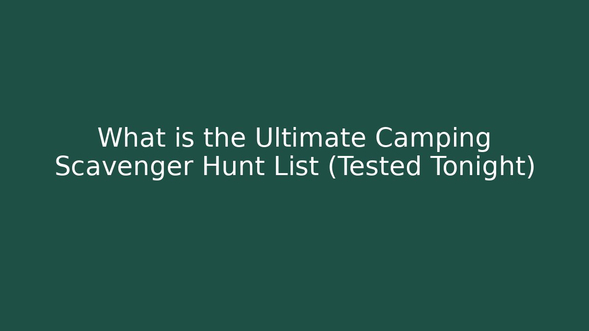 What is the Ultimate Camping Scavenger Hunt List (Tested Tonight)