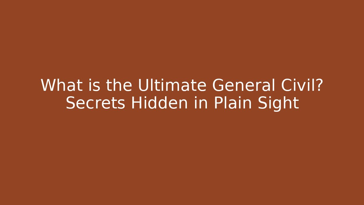 What is the Ultimate General Civil? Secrets Hidden in Plain Sight - Create More Assets