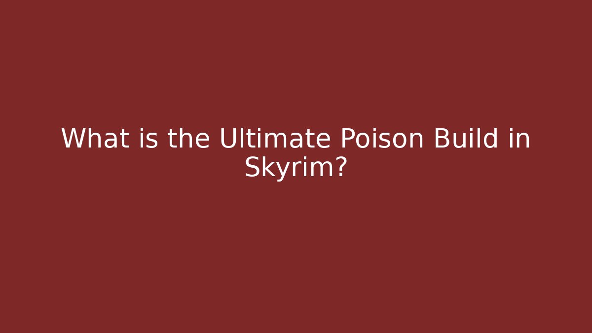 What is the Ultimate Poison Build in Skyrim?