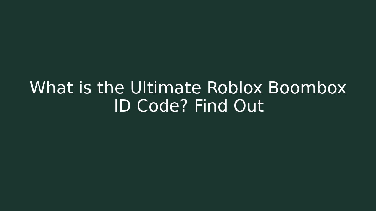 What is the Ultimate Roblox Boombox ID Code? Find Out