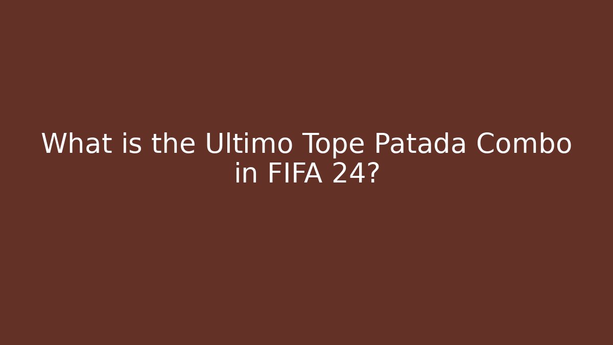 What is the Ultimo Tope Patada Combo in FIFA 24?