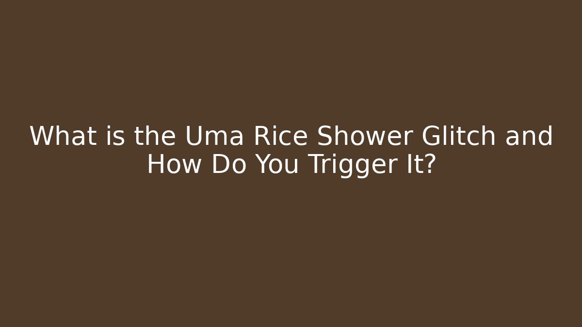 What is the Uma Rice Shower Glitch and How Do You Trigger It?