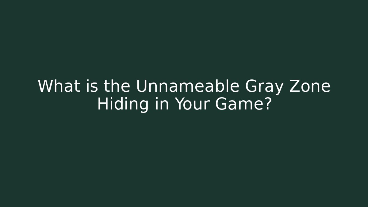 What is the Unnameable Gray Zone Hiding in Your Game? - Create More Assets