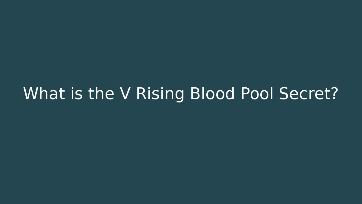 What is the V Rising Blood Pool Secret?