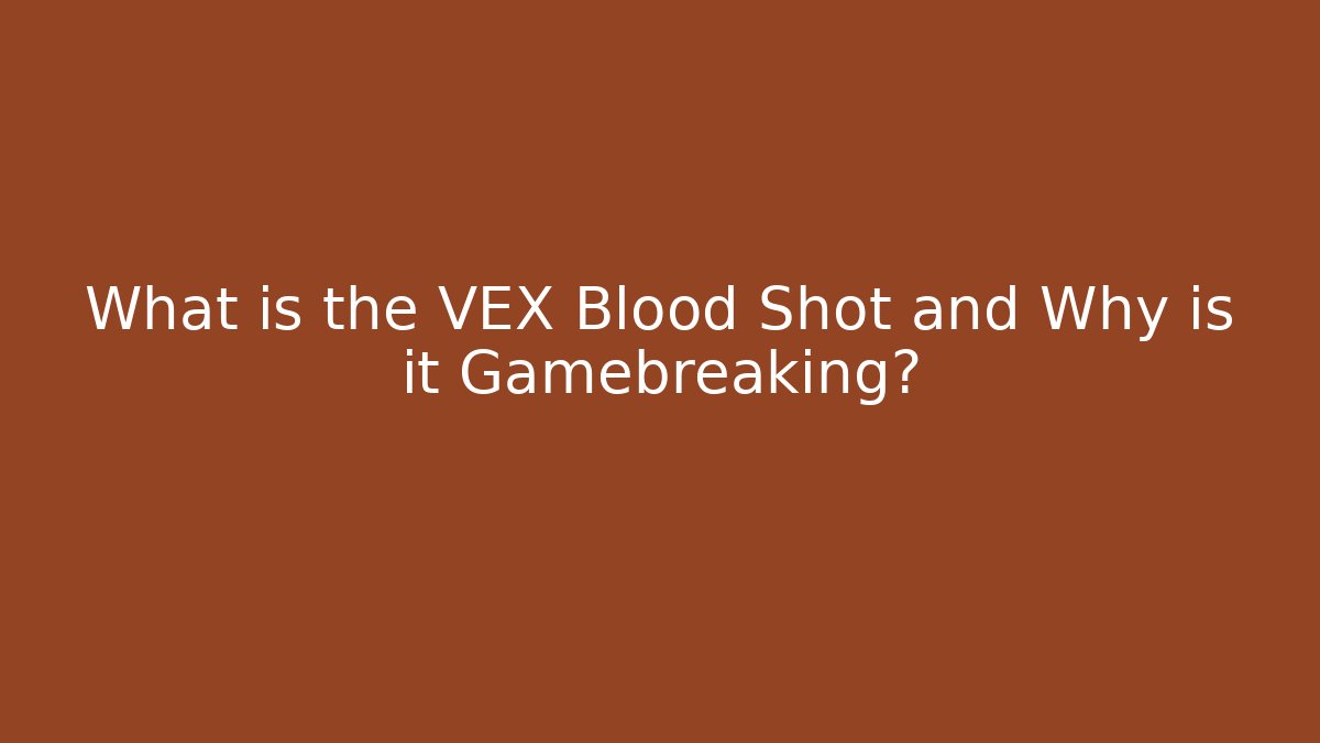 What is the VEX Blood Shot and Why is it Gamebreaking?