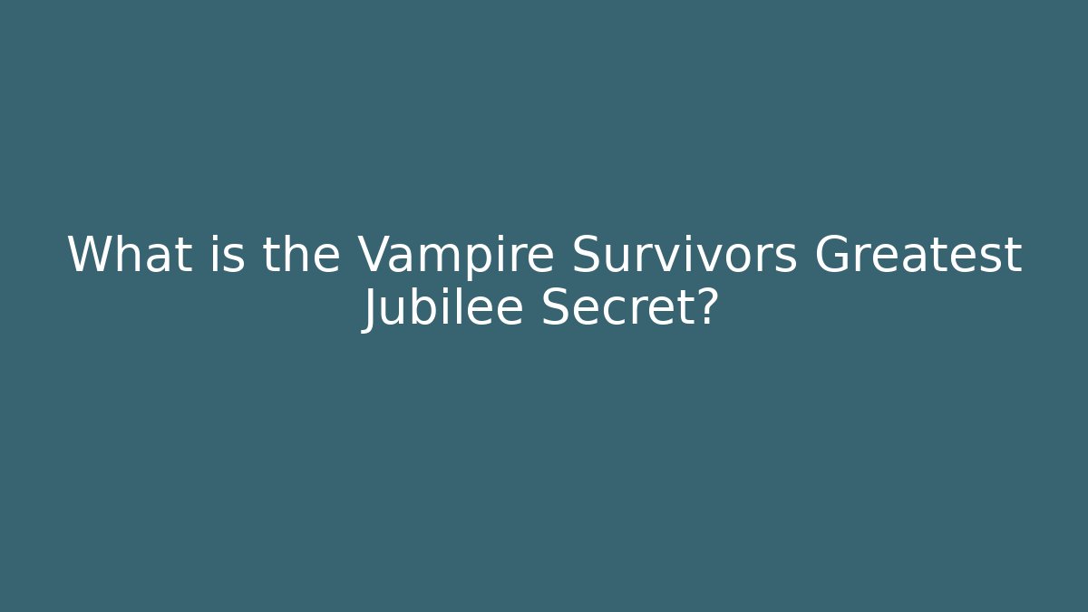 What is the Vampire Survivors Greatest Jubilee Secret?
