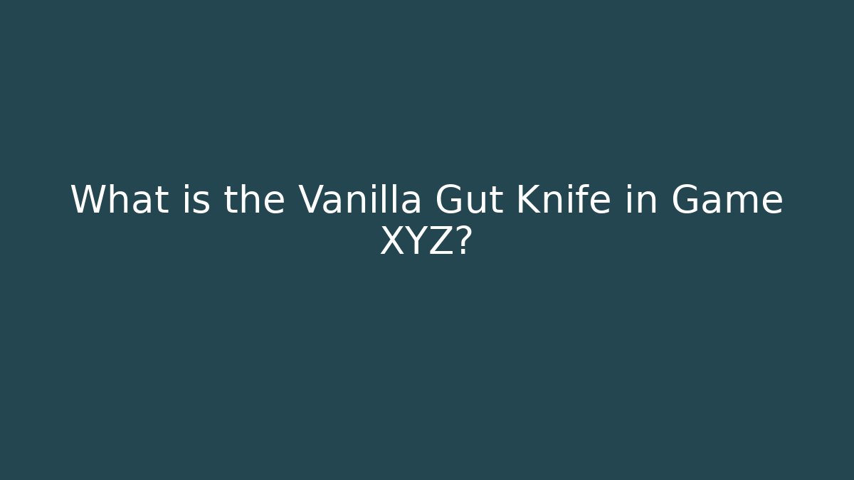 What is the Vanilla Gut Knife in Game XYZ?