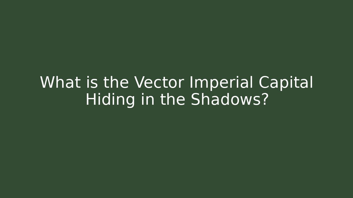 What is the Vector Imperial Capital Hiding in the Shadows?