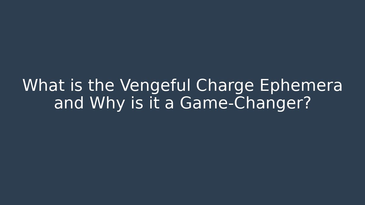 What is the Vengeful Charge Ephemera and Why is it a Game-Changer?