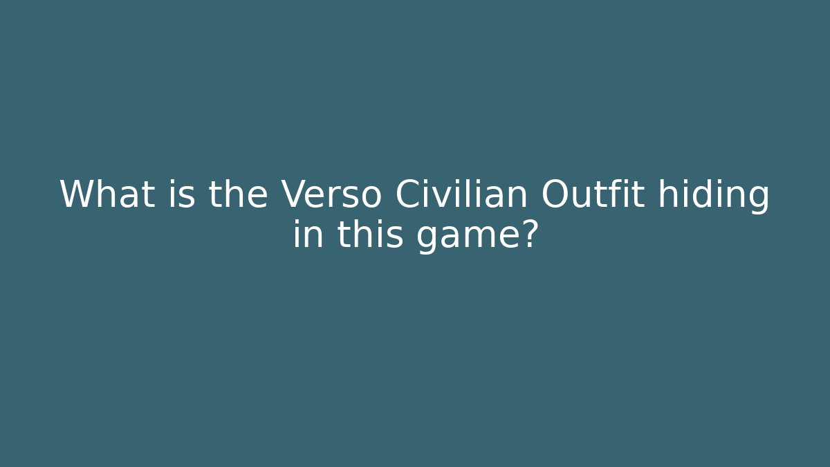 What is the Verso Civilian Outfit hiding in this game?