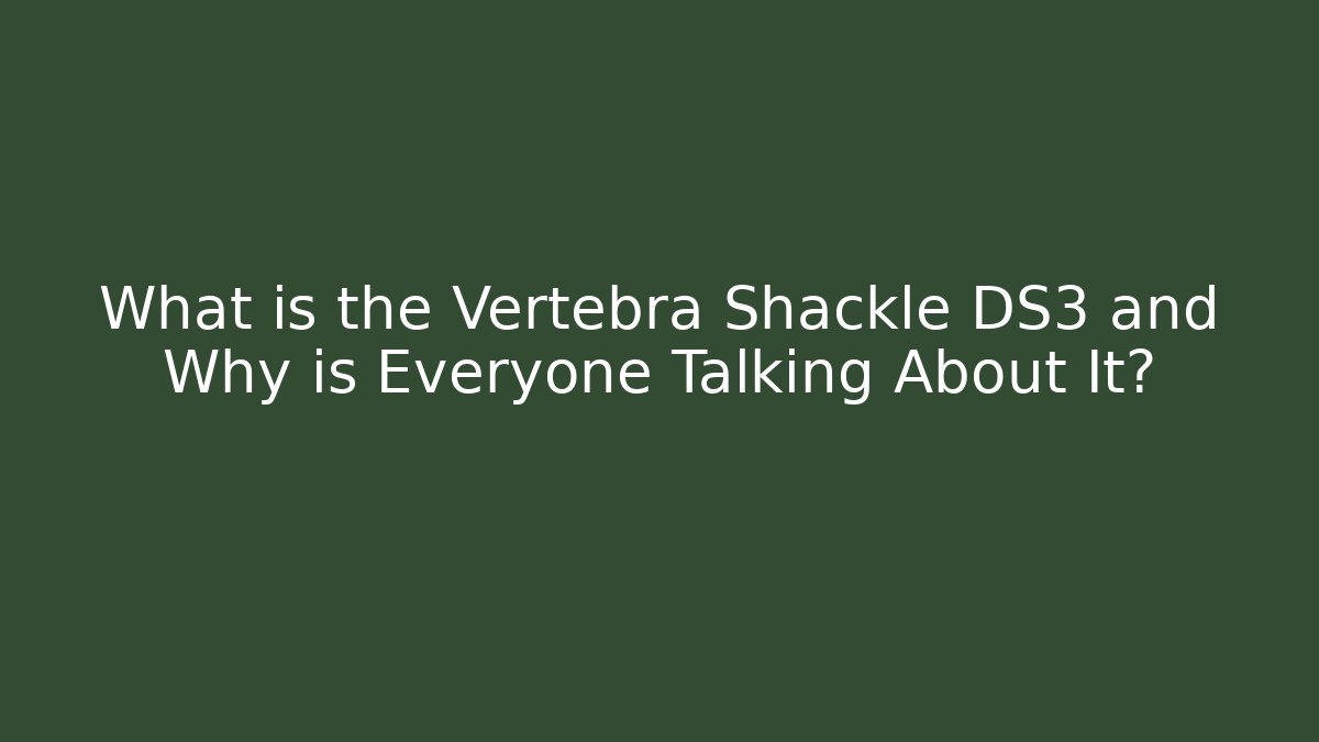 What is the Vertebra Shackle DS3 and Why is Everyone Talking About It?