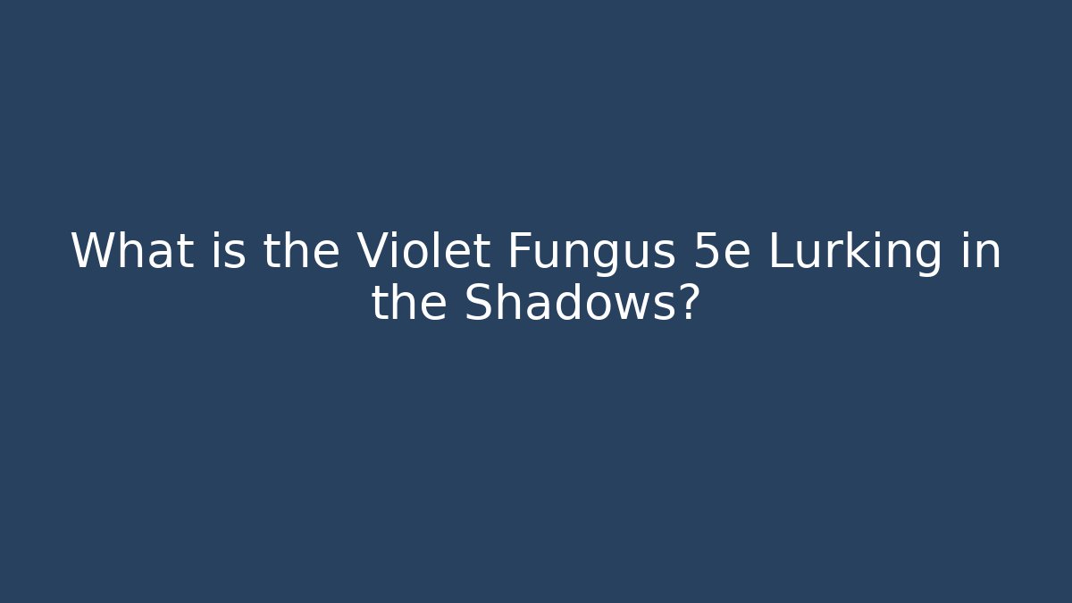 What is the Violet Fungus 5e Lurking in the Shadows?