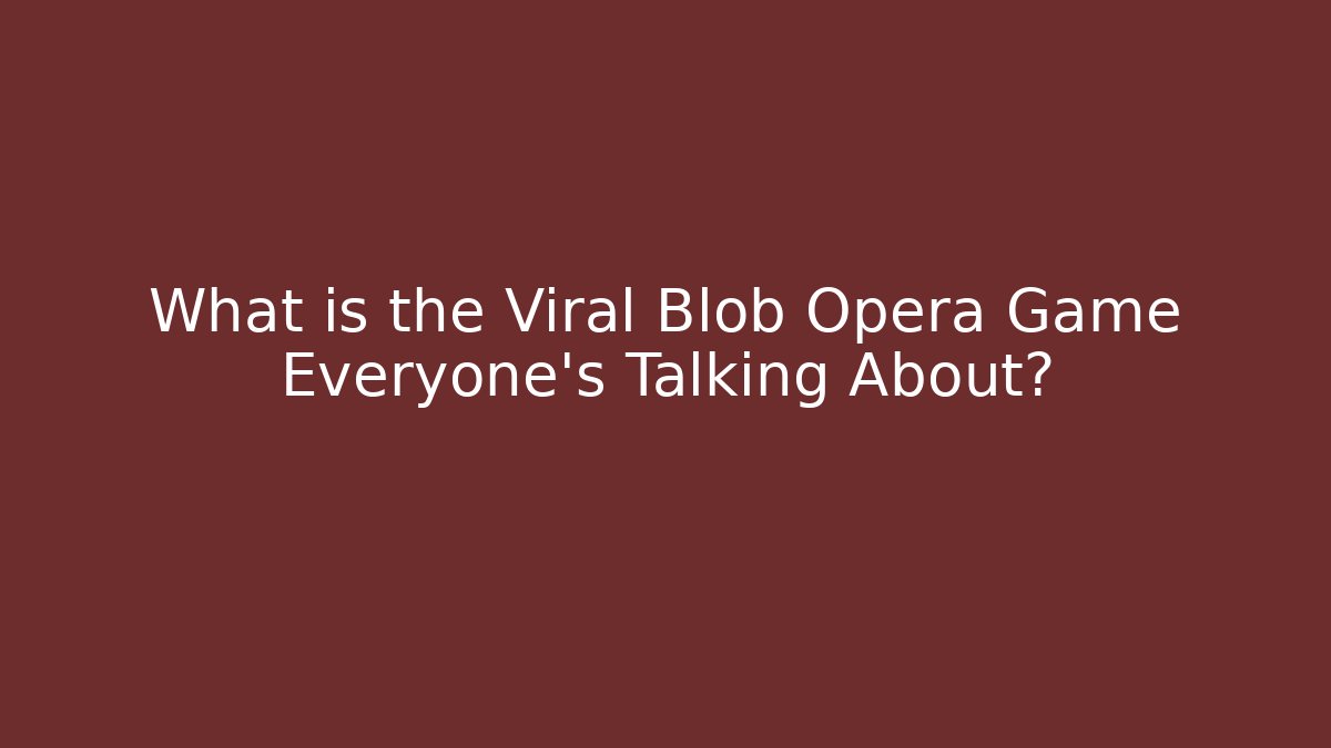 What is the Viral Blob Opera Game Everyone's Talking About?