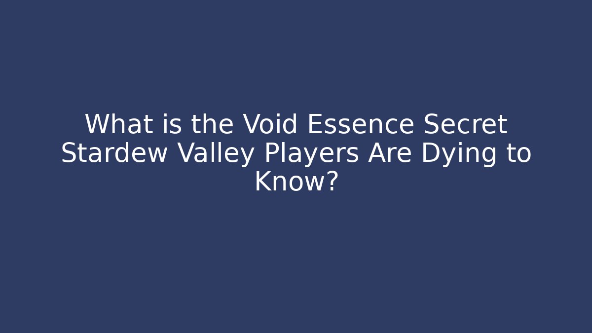 What is the Void Essence Secret Stardew Valley Players Are Dying to Know?