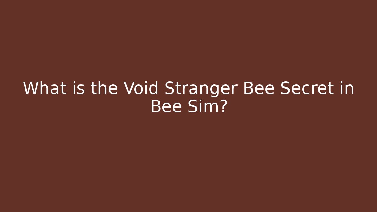 What is the Void Stranger Bee Secret in Bee Sim? - Create More Assets