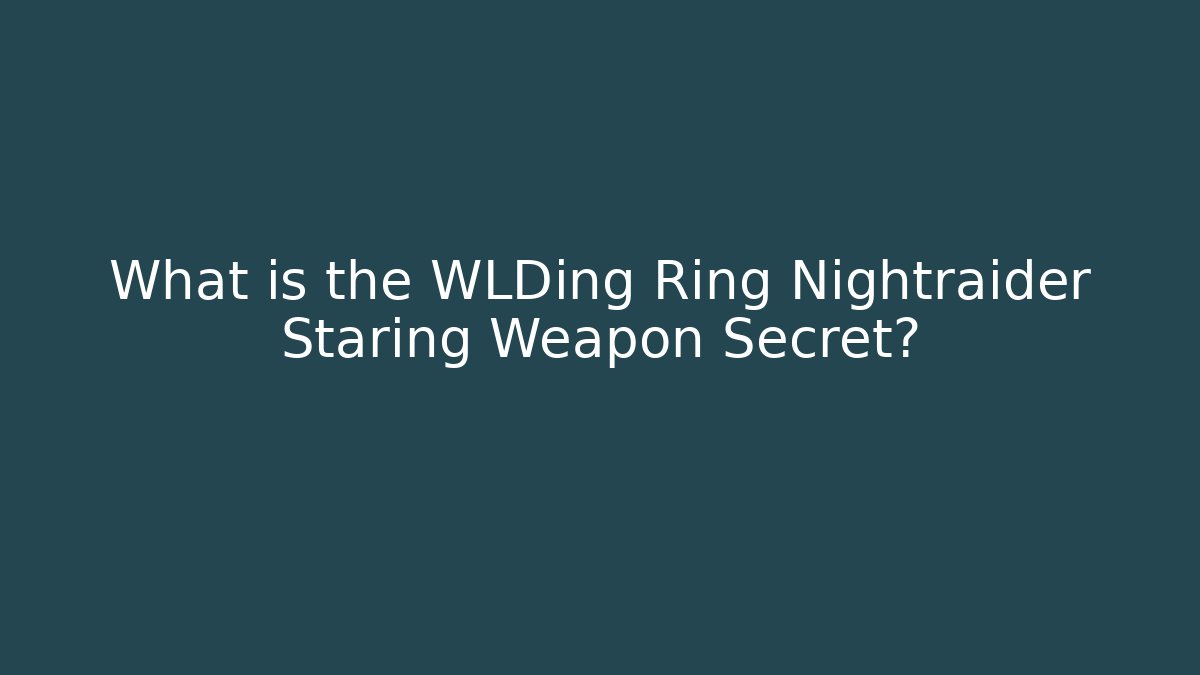 What is the WLDing Ring Nightraider Staring Weapon Secret?