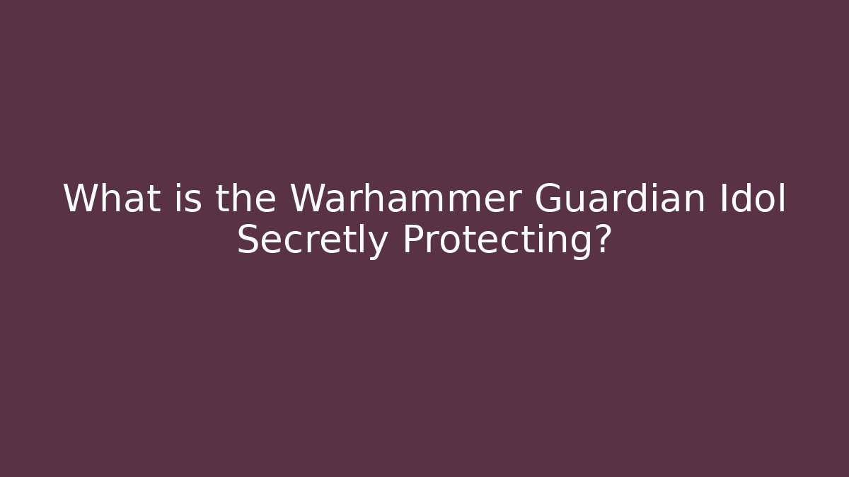 What is the Warhammer Guardian Idol Secretly Protecting?