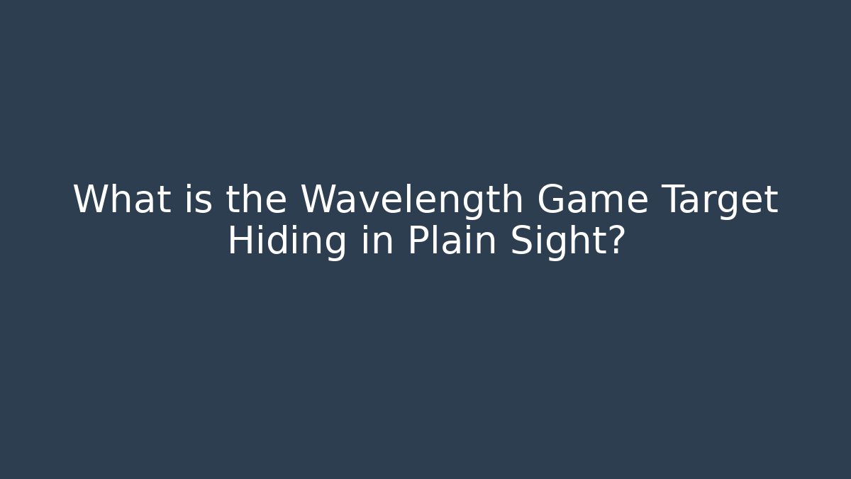 What is the Wavelength Game Target Hiding in Plain Sight?