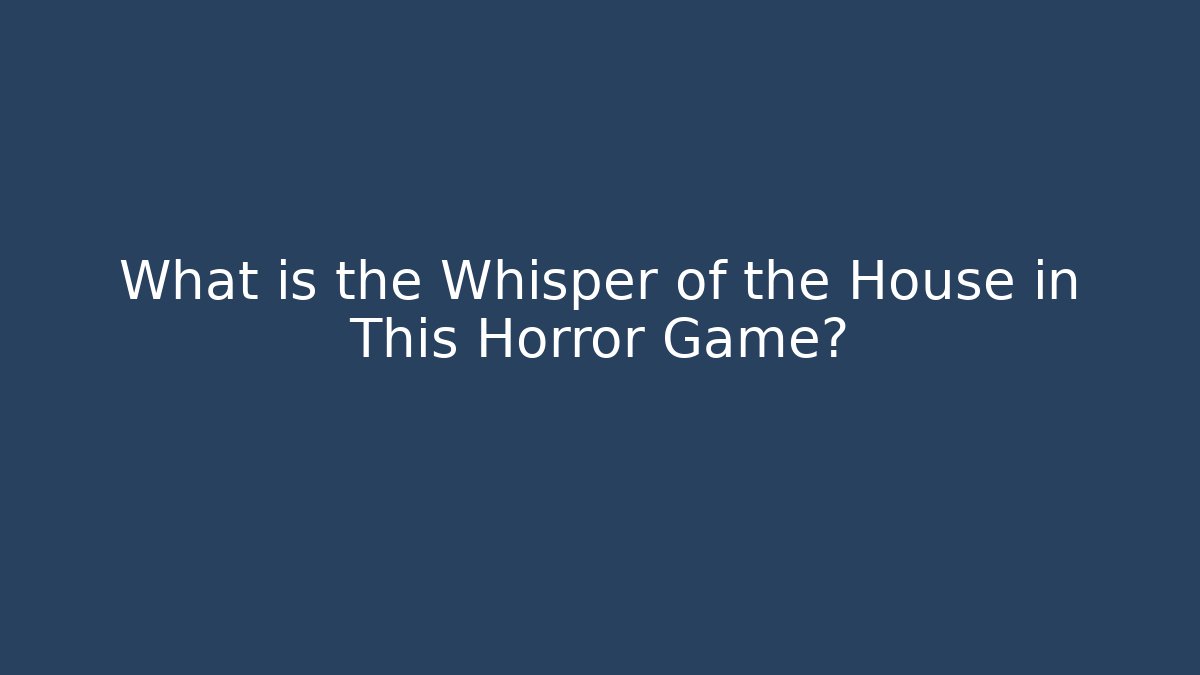 What is the Whisper of the House in This Horror Game?