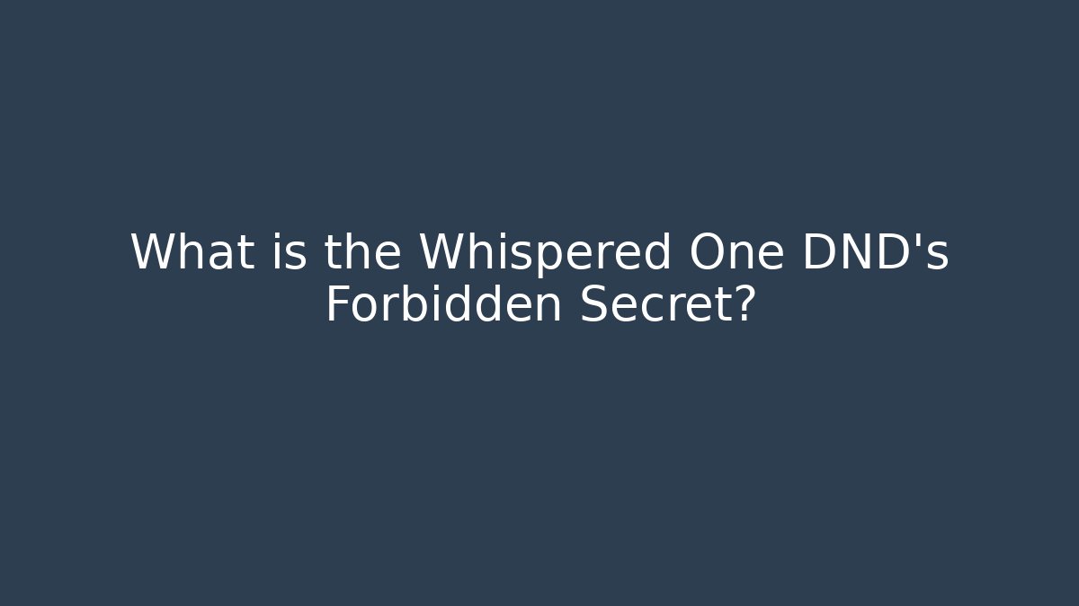 What is the Whispered One DND's Forbidden Secret?
