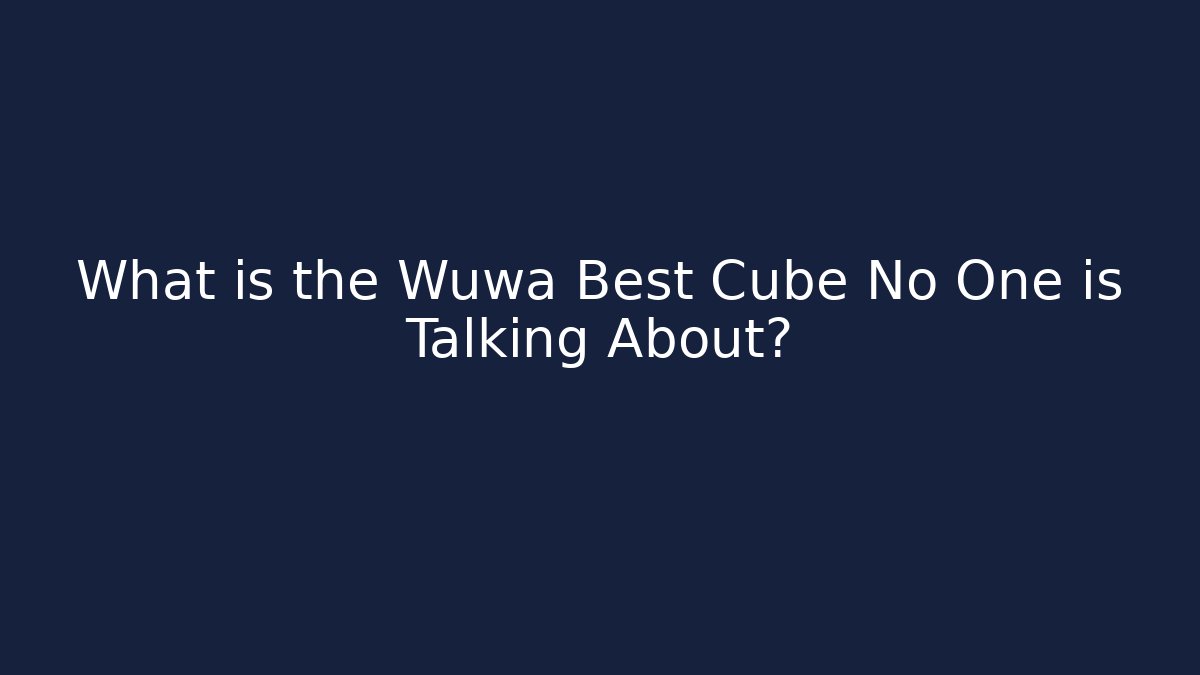 What is the Wuwa Best Cube No One is Talking About?