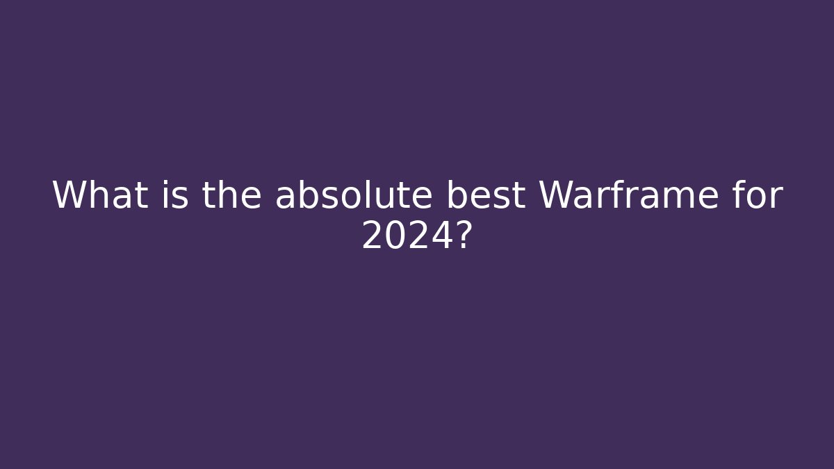 What is the absolute best Warframe for 2024?