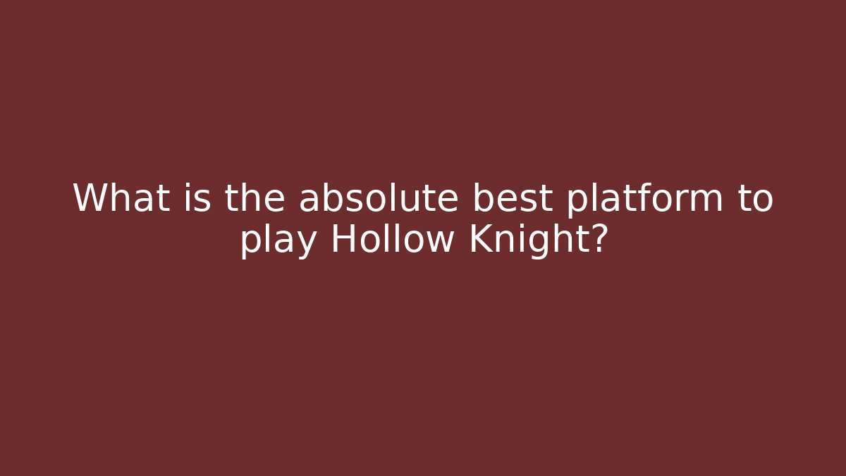 What is the absolute best platform to play Hollow Knight?
