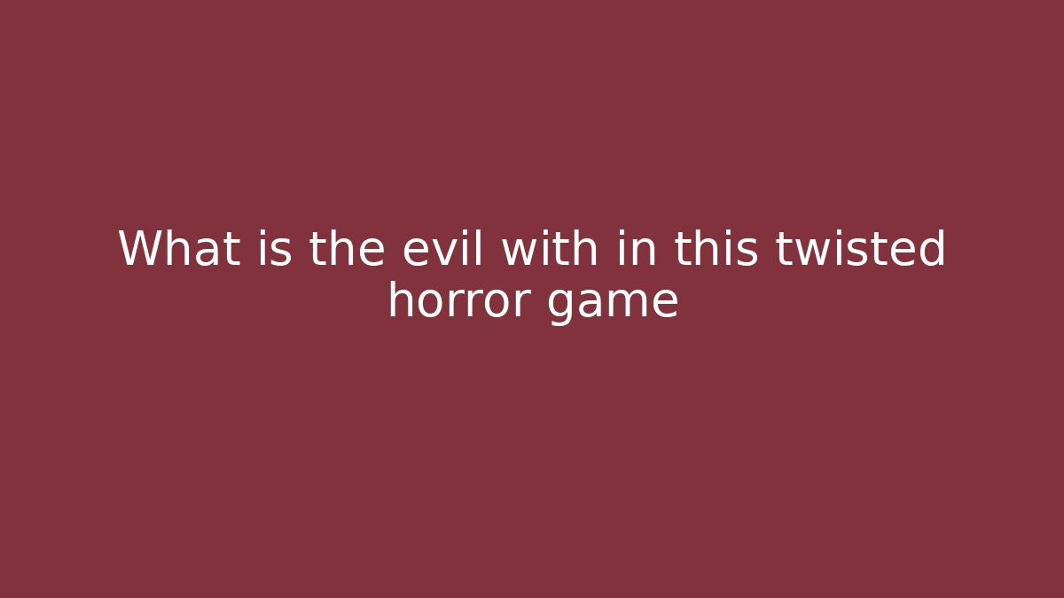What is the evil with in this twisted horror game - Create More Assets