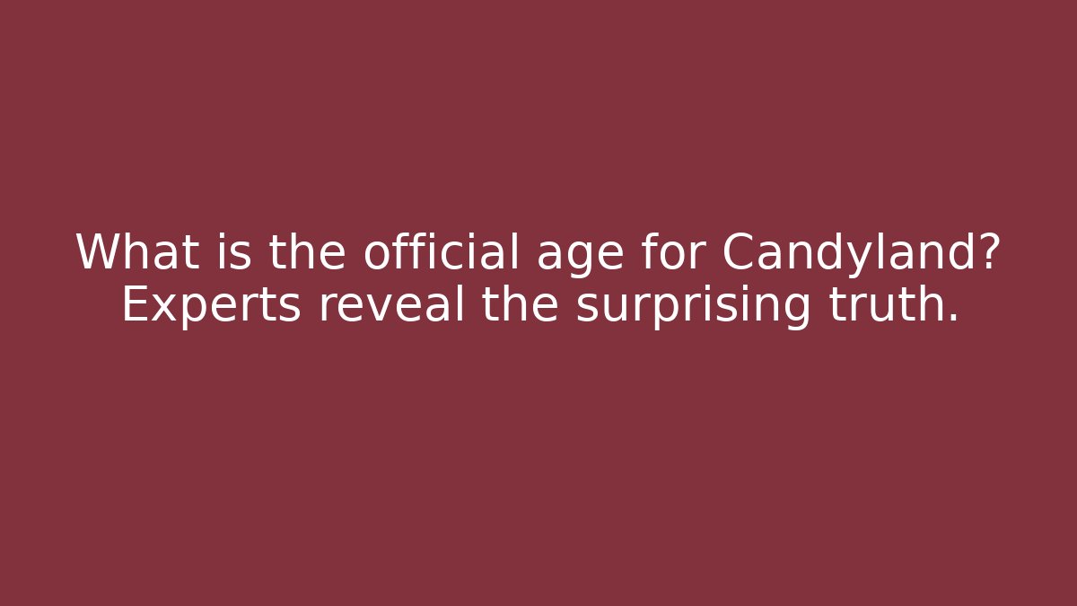 What is the official age for Candyland? Experts reveal the surprising truth.