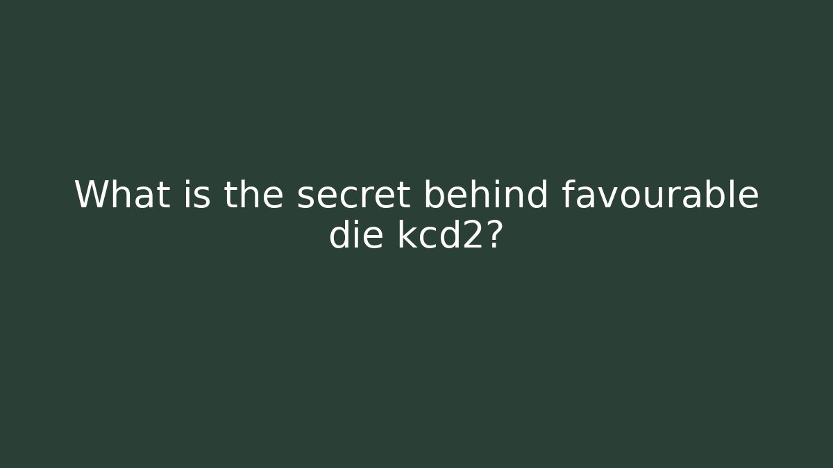What is the secret behind favourable die kcd2?