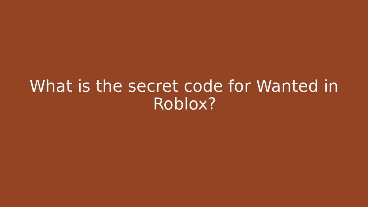 What is the secret code for Wanted in Roblox?